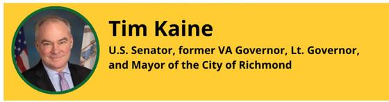 Tim Kaine stands and smiles in a suit in front of two flags. To the right is the text Time Kaine; U.S. Senator, former VA Governor, Lt. Governor, and Mayor of the City of Richmond